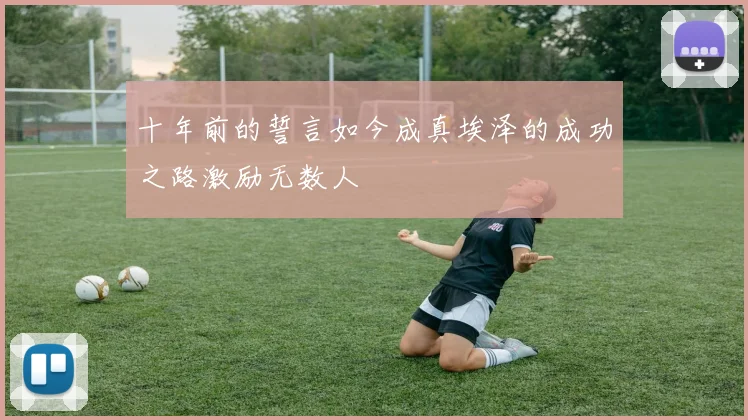 十年前的誓言如今成真埃泽的成功之路激励无数人